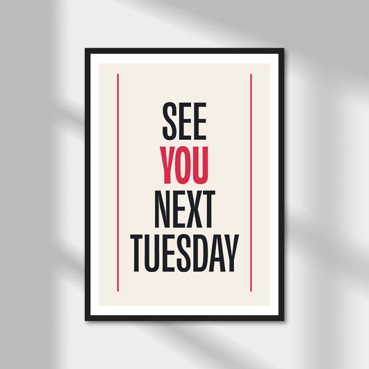 See You Next Tuesday Print | Colour Option A5