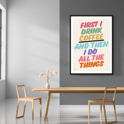 First I Drink Coffee And Then I Do Things Print | Colour Option 