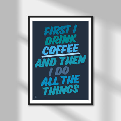 First I Drink Coffee And Then I Do Things Print | Colour Option A5