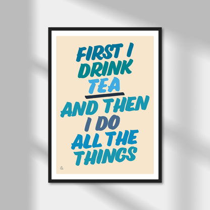 First I Drink Tea Then I Do Things Print | Colour Option A5