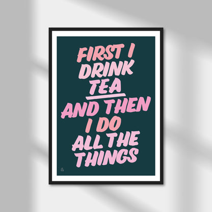 First I Drink Tea Then I Do Things Print | Colour Option A5