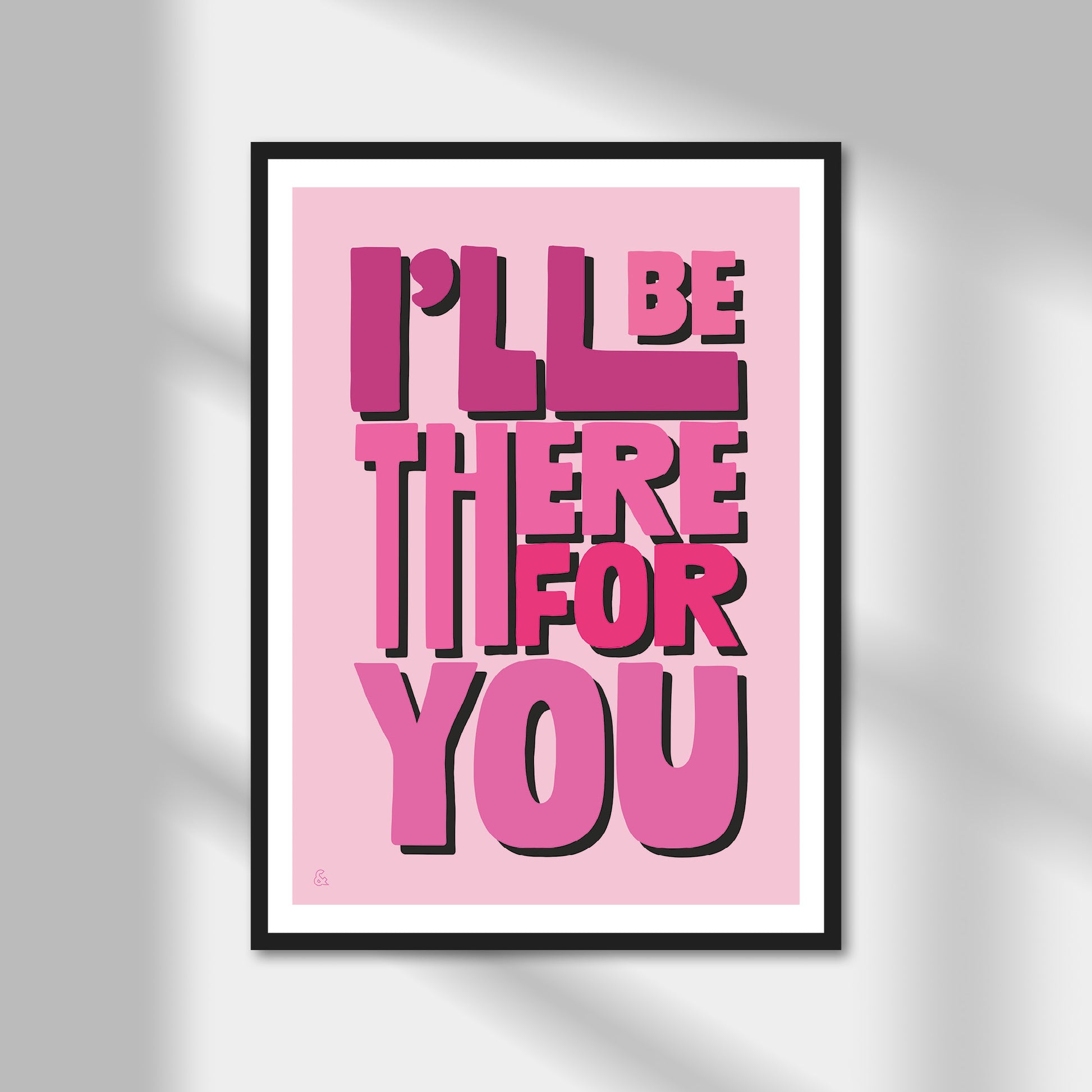 I'll Be There For You Print | Colour Option A5