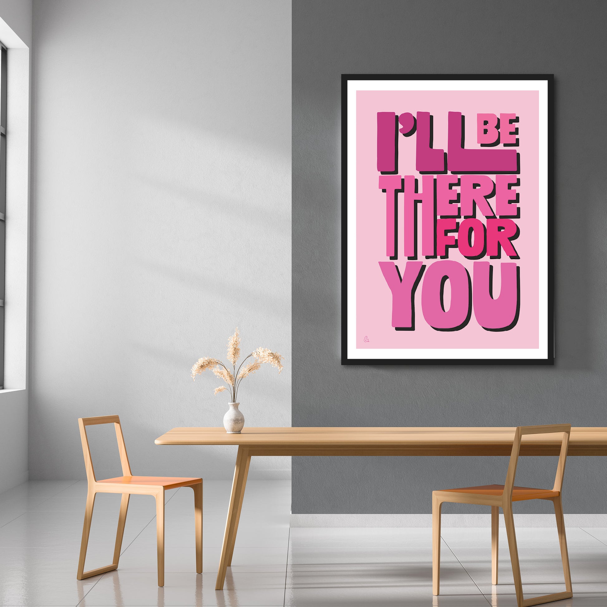 I'll Be There For You Print | Colour Option 