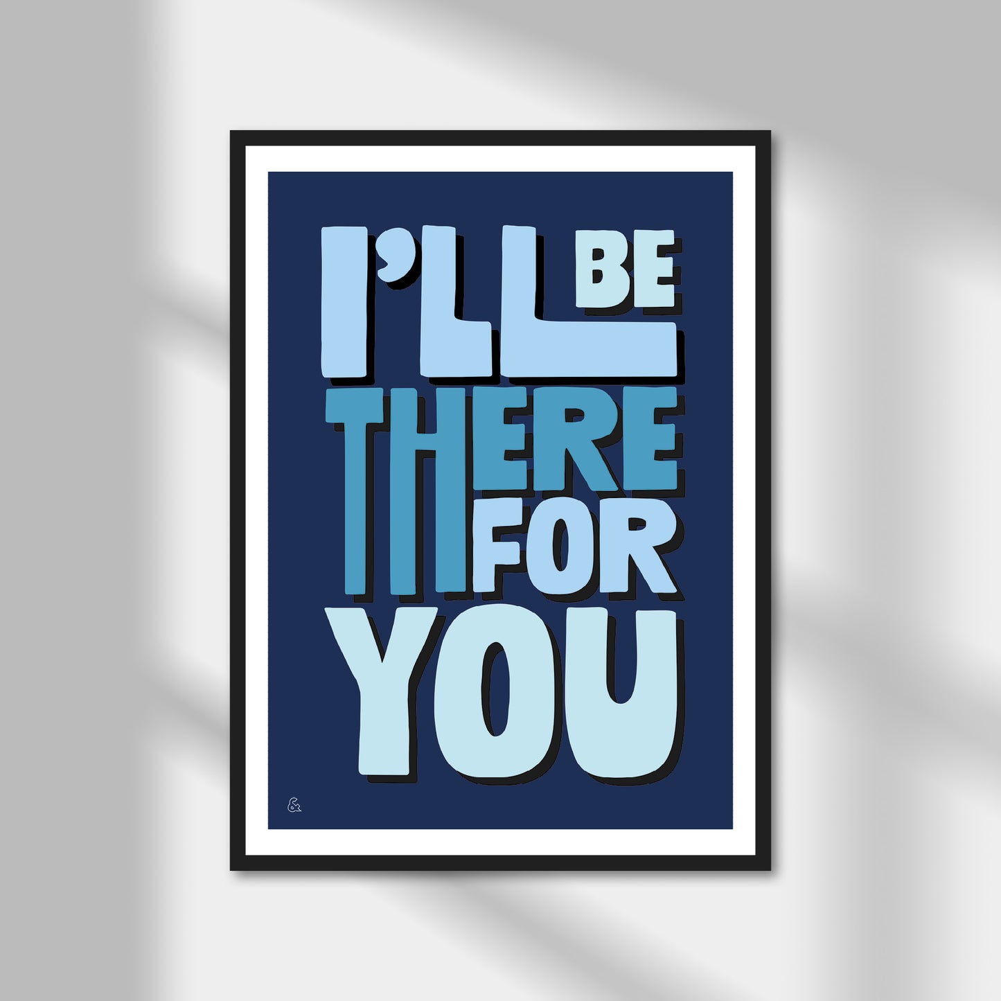 I'll Be There For You Print | Colour Option A5