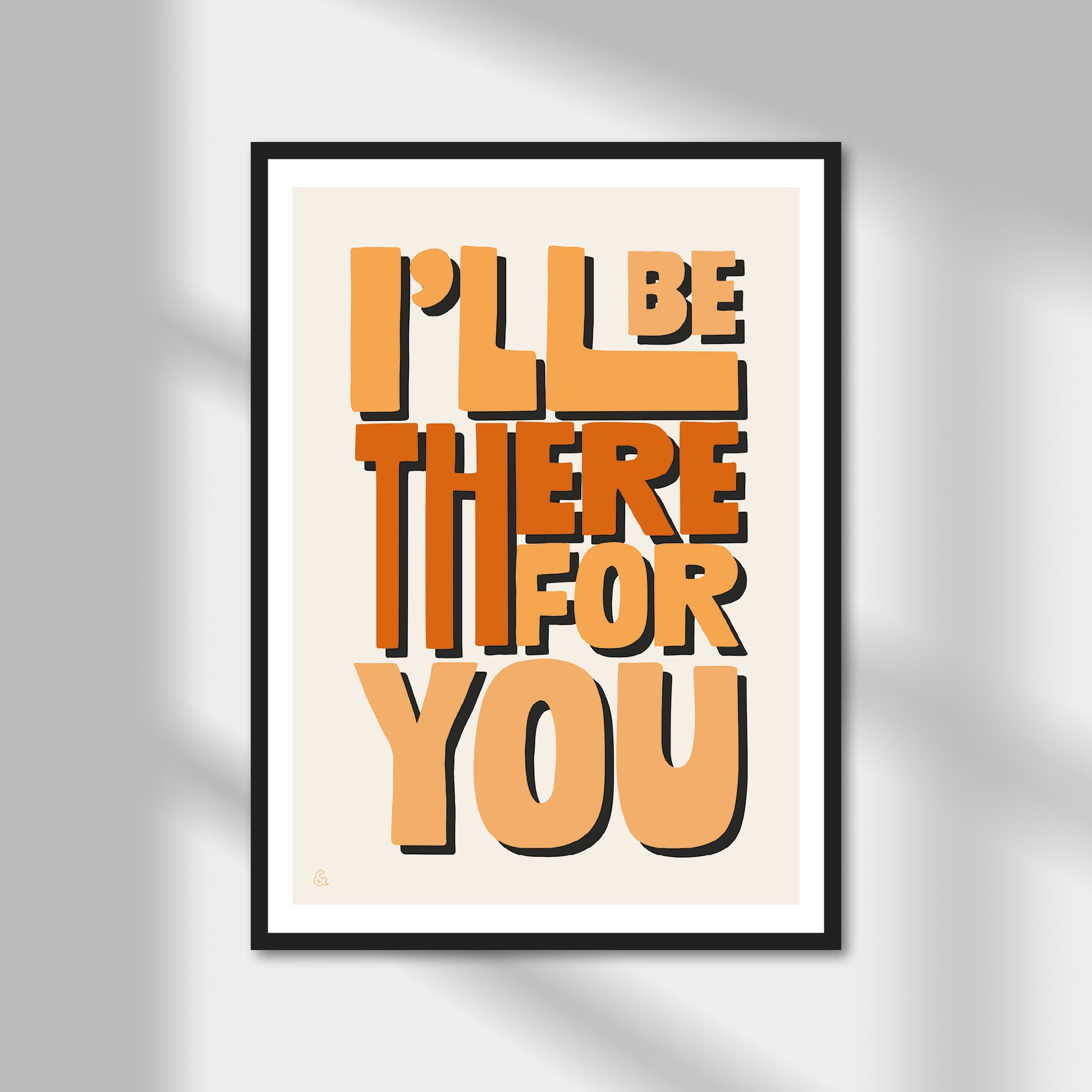 I'll Be There For You Print | Colour Option A5