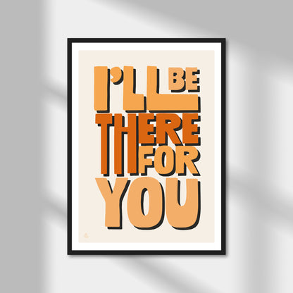 I'll Be There For You Print | Colour Option A5