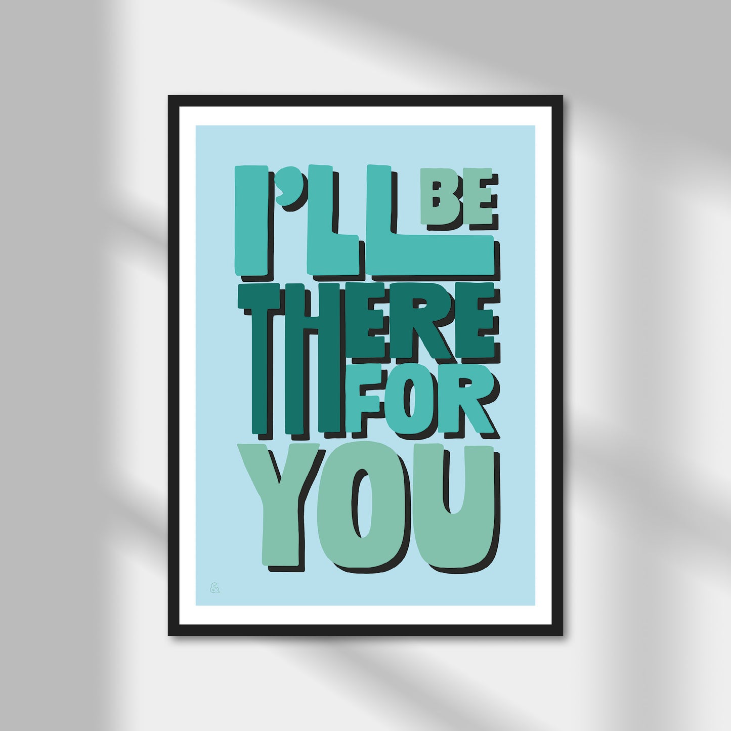 I'll Be There For You Print | Colour Option A5