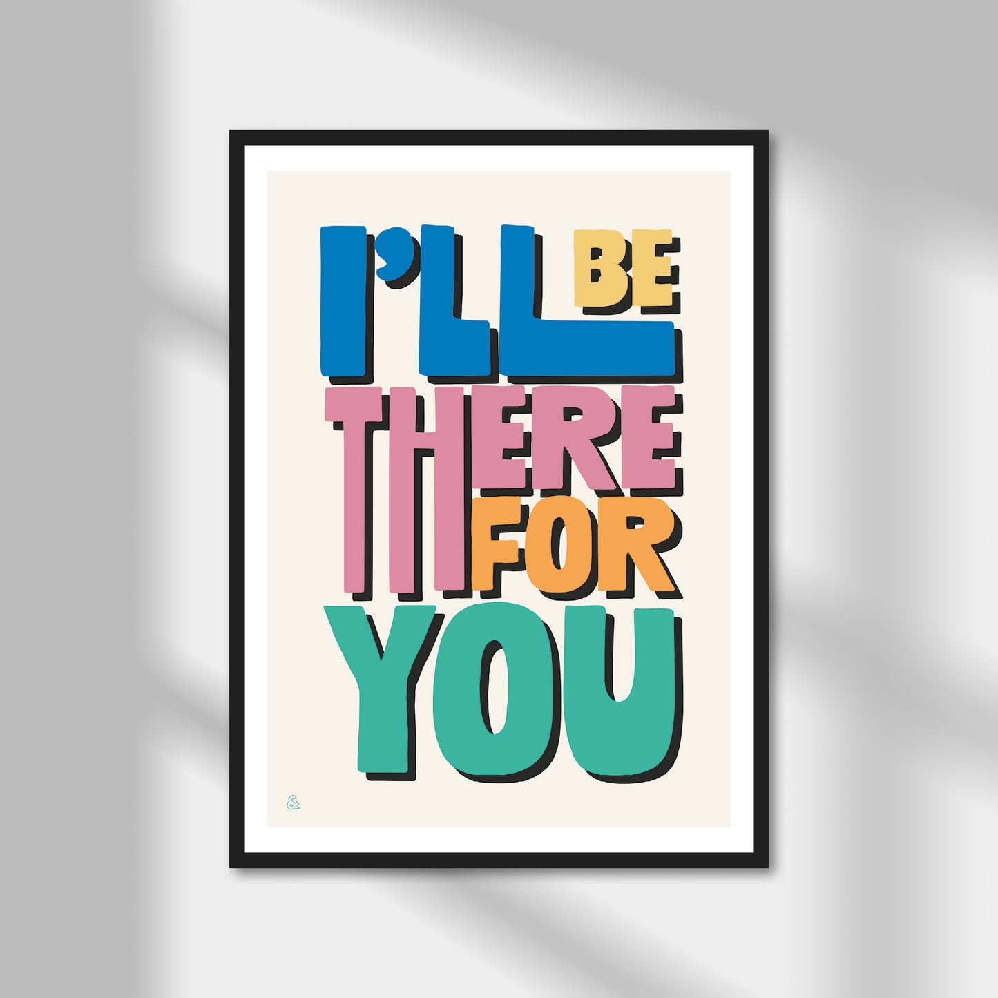 I'll Be There For You Print | Colour Option A5