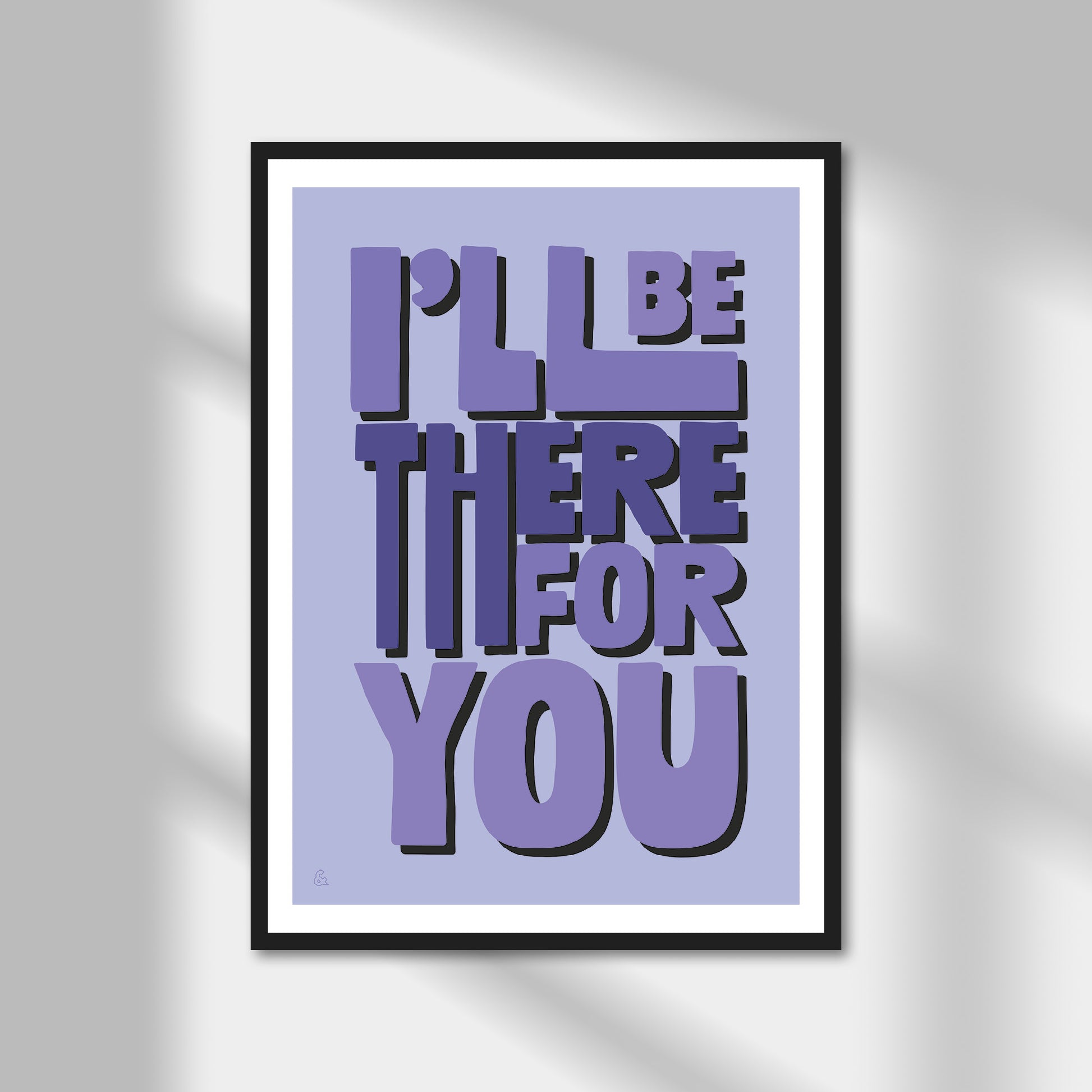 I'll Be There For You Print | Colour Option A5