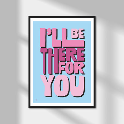 I'll Be There For You Print | Colour Option A5