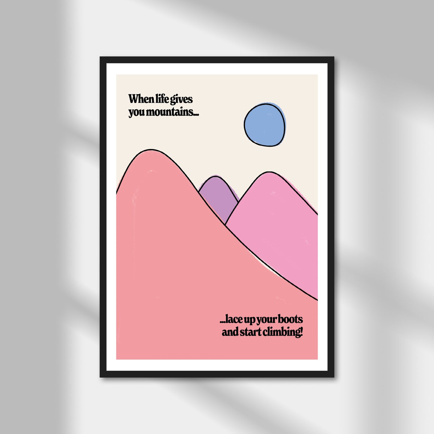 When Life Gives You Mountains Print | Colour Option A5