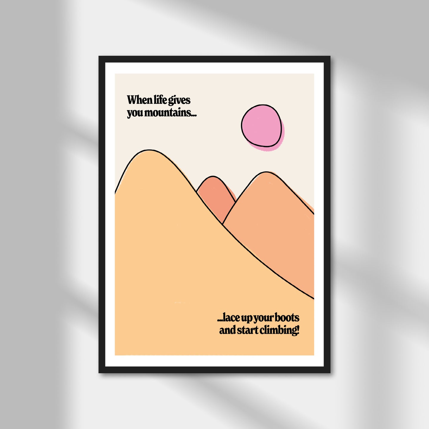 When Life Gives You Mountains Print | Colour Option A5