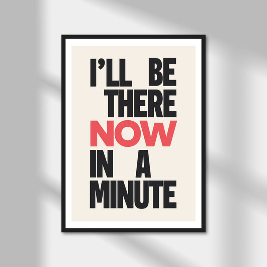 I'll Be There Now In A Minute Print | Colour Option A5