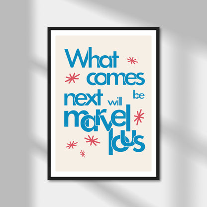 What Comes Next Will Be Marvellous Print | Colour Option A5