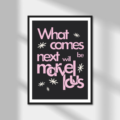 What Comes Next Will Be Marvellous Print | Colour Option A5