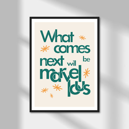 What Comes Next Will Be Marvellous Print | Colour Option A5